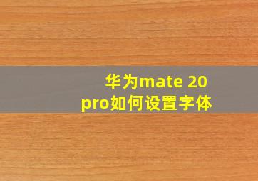 华为mate 20 pro如何设置字体